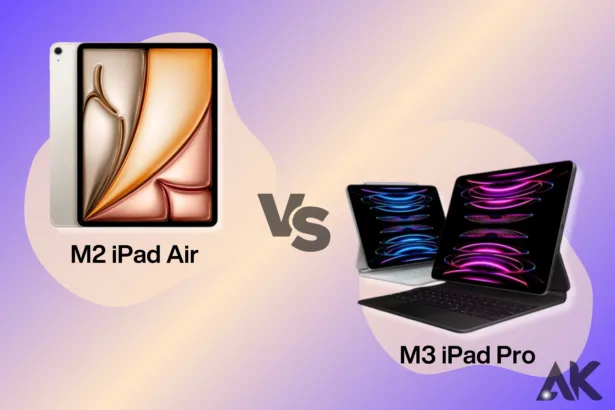 Choosing Excellence M2 iPad Air vs M3 iPad Pro Comparison Demystified
