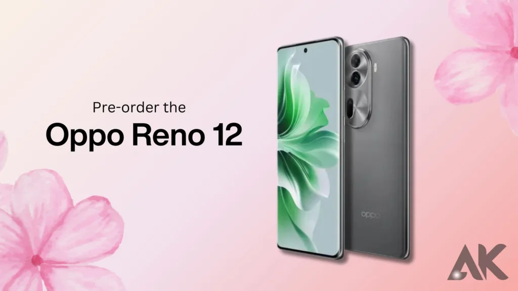 How to pre-order Oppo Reno 12:Why Pre-order the Oppo Reno 12?
