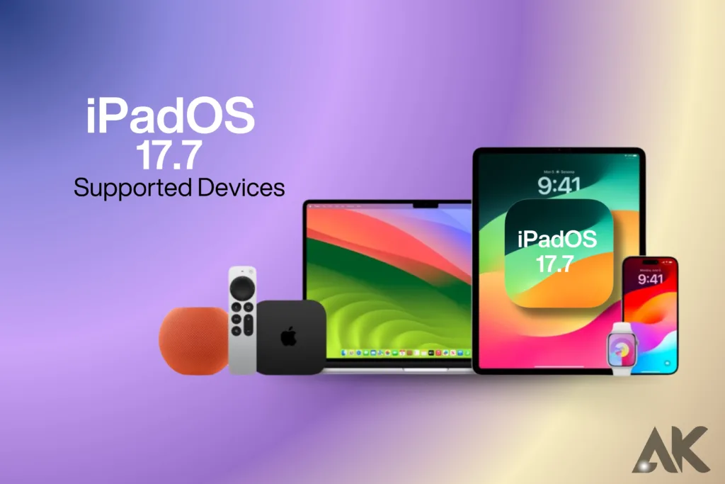 iPadOS 17.7 Supported Devices Everything You Need to Know